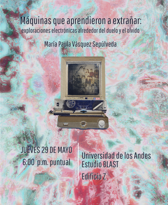 Sustentación de tesis de Maestría: Máquinas que aprendieron a extrañar: exploraciones electrónicas al rededor del duelo y el olvido